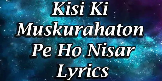 Kisi Ki Muskurahaton Pe Ho Nisar Lyrics, Kisi Ki Muskurahaton Pe Ho Nisar Lyrics in hindi, Kisi Ki Muskurahaton Pe Ho Nisar Lyrics in english, ols song lyrics