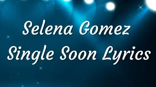 Selena Gomez - single soon lyrics