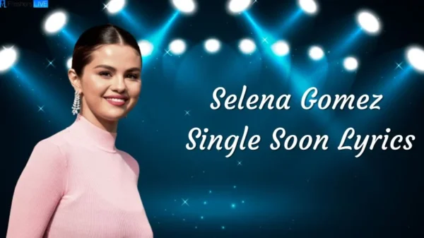 single soon lyrics, Selena Gomez single soon lyrics, single soon lyrics BY Selena Gomez, Selena Gomez top songs, Selena gomez new song, Selena gomez top 10 songs